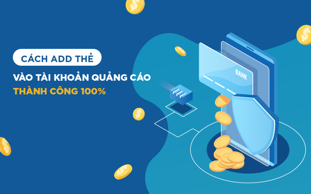 Cách add thẻ vào tài khoản quảng cáo thành công 100%
