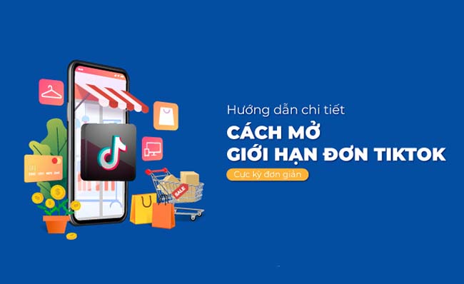 Bật mí 3 cách mở giới hạn đơn TikTok bạn nhất định phải biết