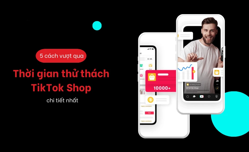 5 cách vượt qua thời gian thử thách TikTok Shop chi tiết nhất
