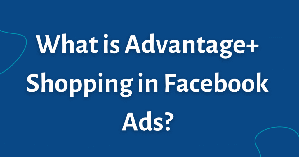 Vị trí quảng cáo Advantage+ là gì? Từ A-Z về loại chiến dịch Facebook Advantage+
